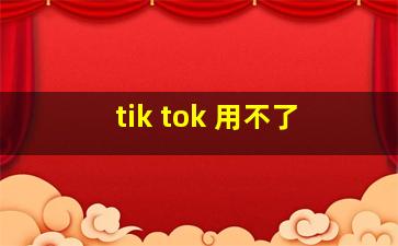 tik tok 用不了